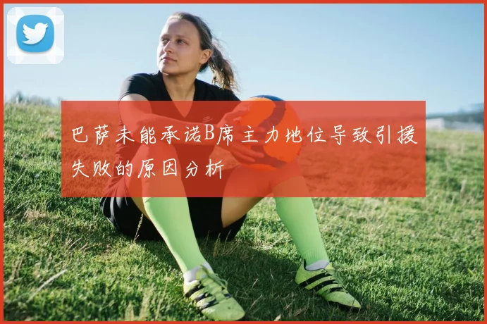 巴萨未能承诺B席主力地位导致引援失败的原因分析